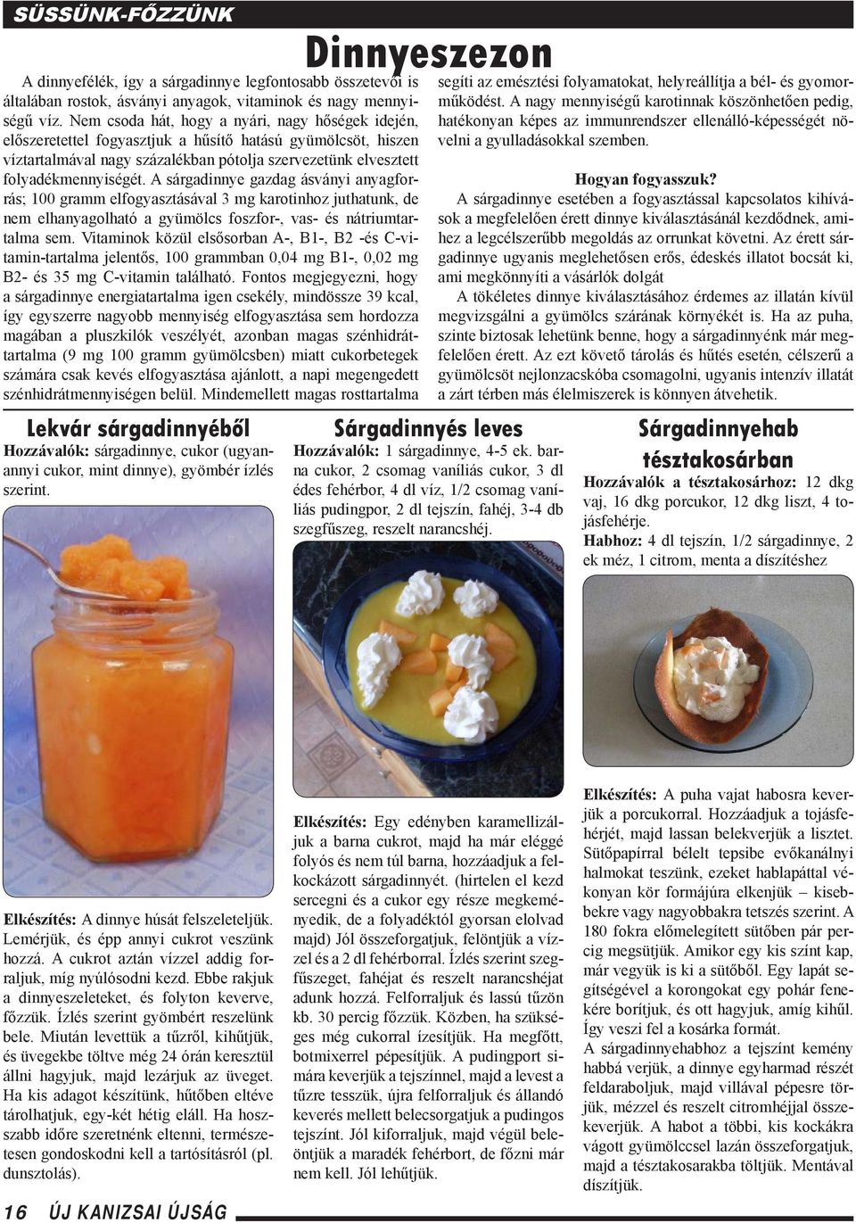 A sárgadinnye gazdag ásványi anyagforrás; 100 gramm elfogyasztásával 3 mg karotinhoz juthatunk, de nem elhanyagolható a gyümölcs foszfor-, vas- és nátriumtartalma sem.