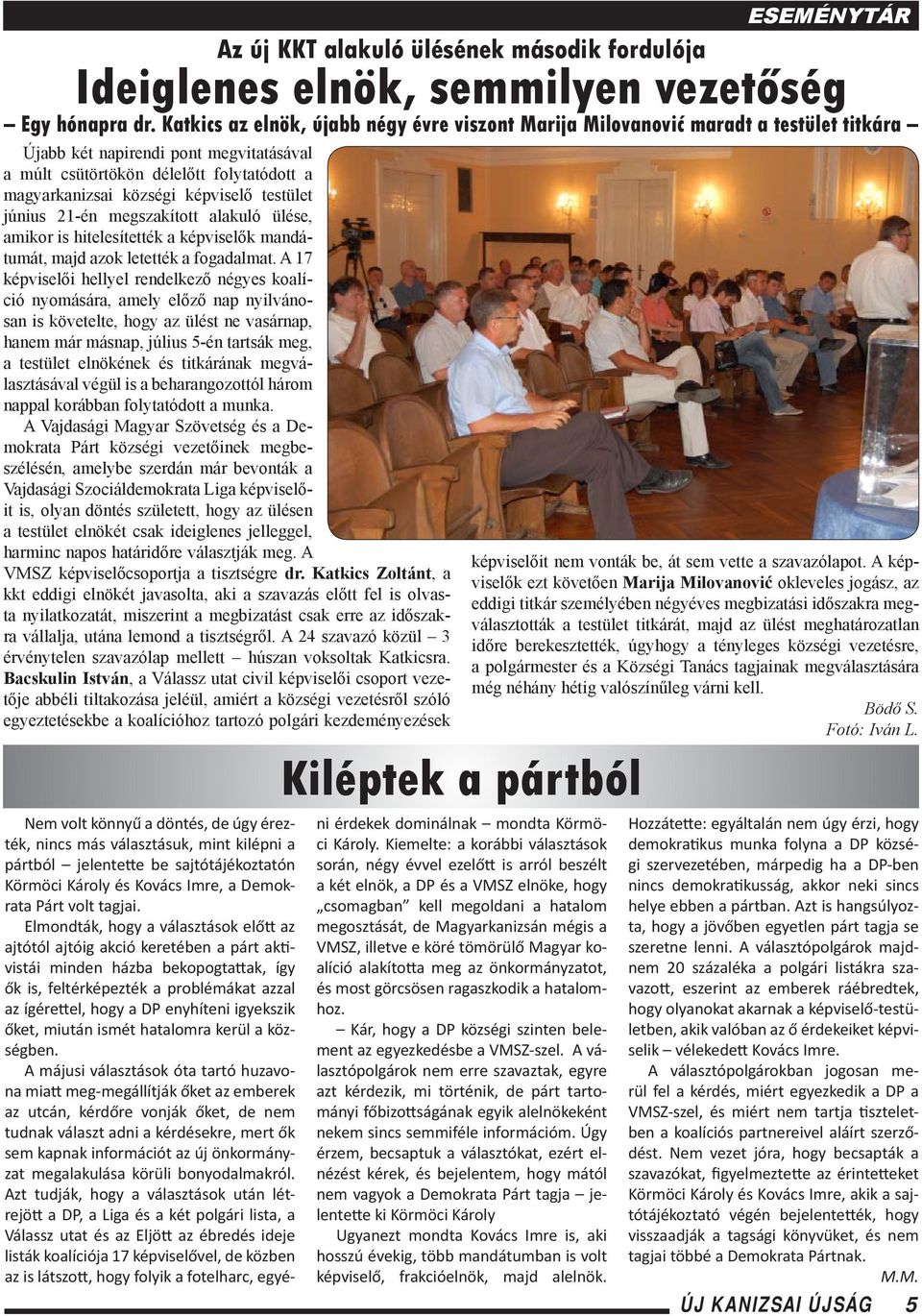 képviselő testület június 21-én megszakított alakuló ülése, amikor is hitelesítették a képviselők mandátumát, majd azok letették a fogadalmat.