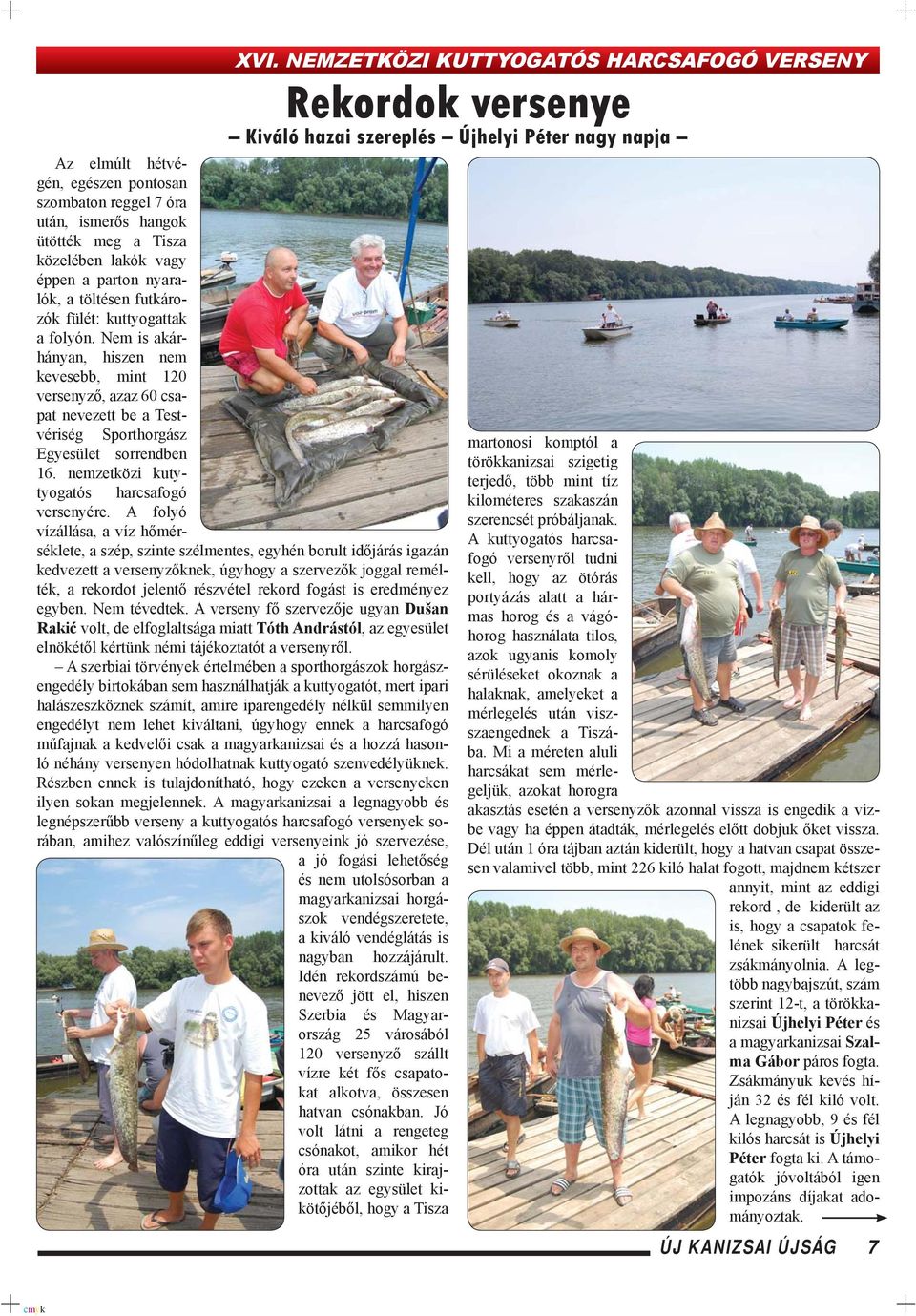 Nem is akárhányan, hiszen nem kevesebb, mint 120 versenyző, azaz 60 csapat nevezett be a Testvériség Sporthorgász Egyesület sorrendben 16. nemzetközi kutytyogatós harcsafogó versenyére.