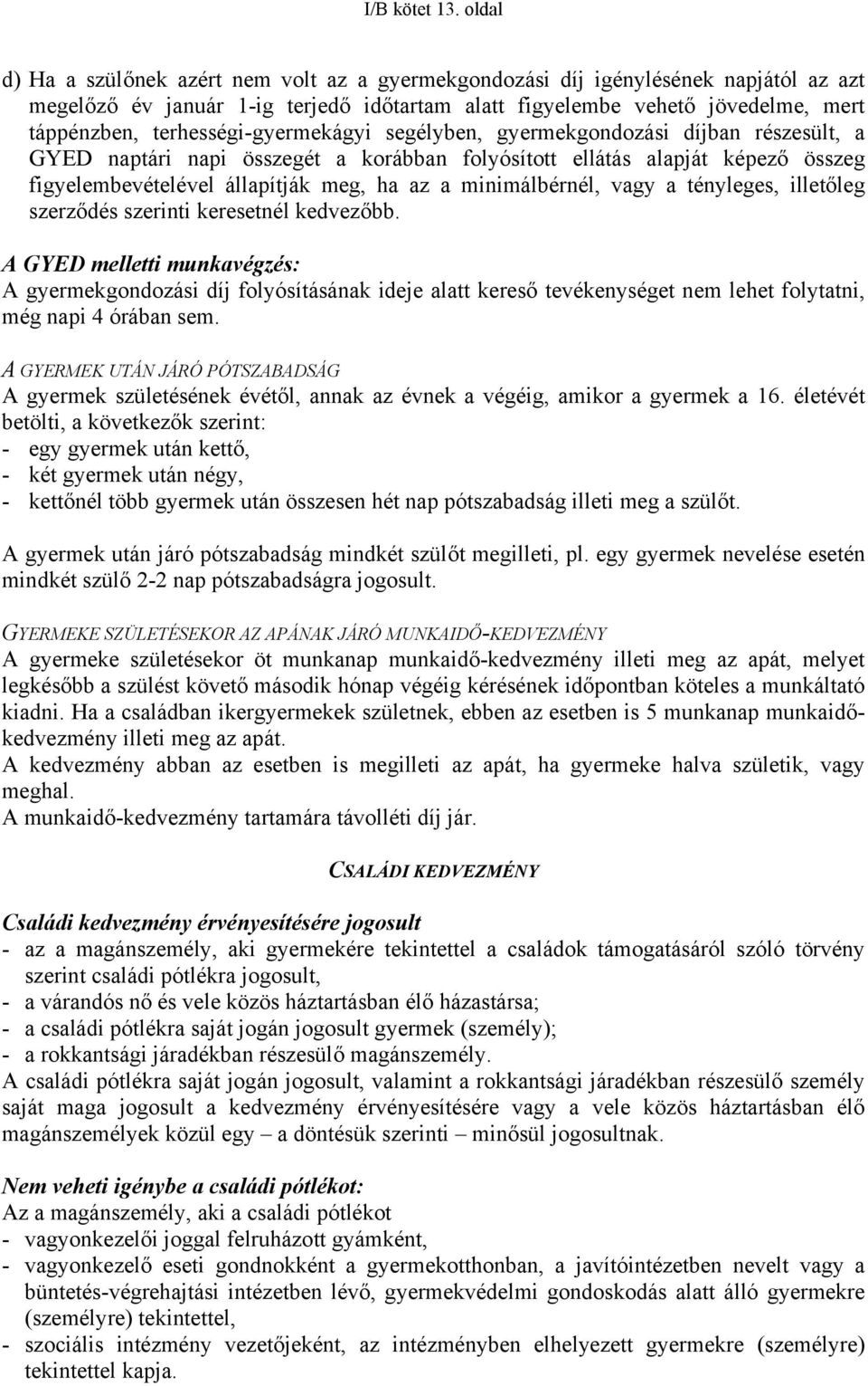 terhességi-gyermekágyi segélyben, gyermekgondozási díjban részesült, a GYED naptári napi összegét a korábban folyósított ellátás alapját képező összeg figyelembevételével állapítják meg, ha az a