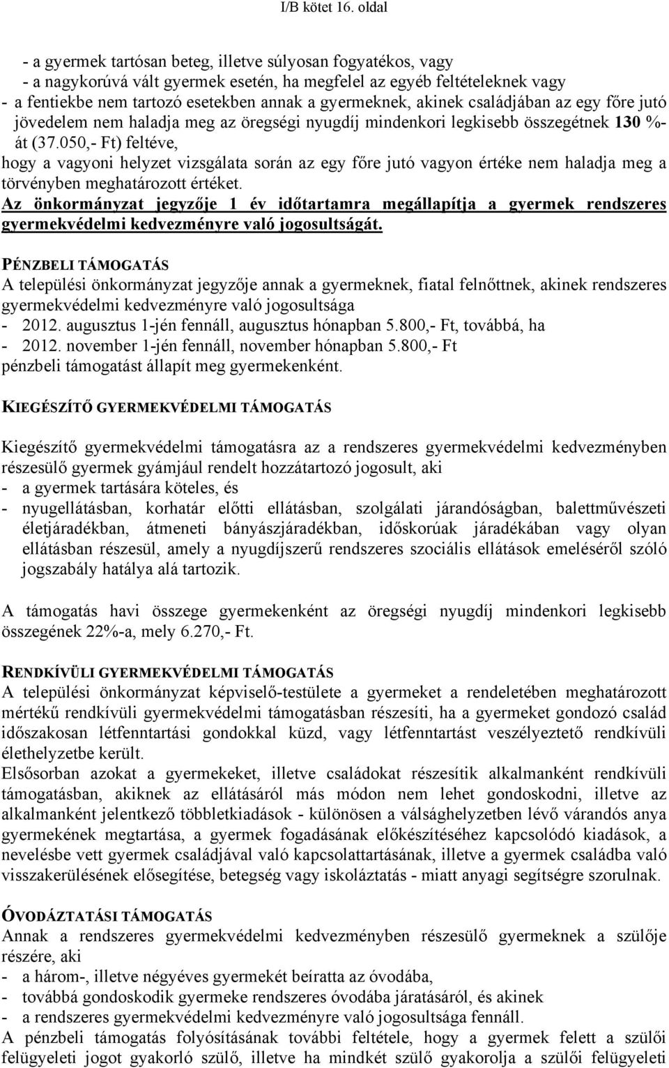 akinek családjában az egy főre jutó jövedelem nem haladja meg az öregségi nyugdíj mindenkori legkisebb összegétnek 130 %- át (37.