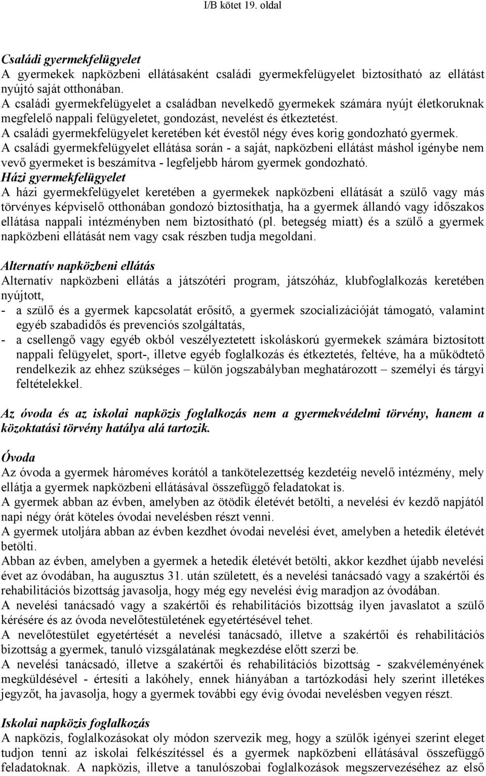 A családi gyermekfelügyelet keretében két évestől négy éves korig gondozható gyermek.