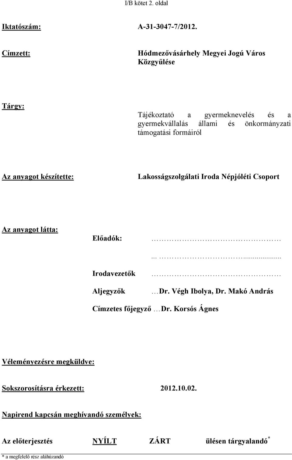 támogatási formáiról Az anyagot készítette: Lakosságszolgálati Iroda Népjóléti Csoport Az anyagot látta: Előadók: Irodavezetők Aljegyzők...... Dr.