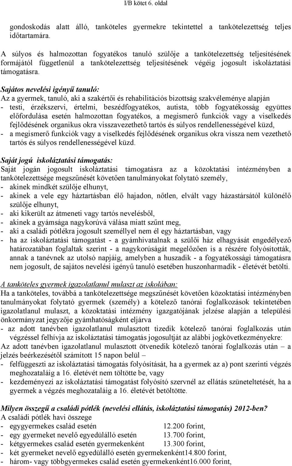Sajátos nevelési igényű tanuló: Az a gyermek, tanuló, aki a szakértői és rehabilitációs bizottság szakvéleménye alapján - testi, érzékszervi, értelmi, beszédfogyatékos, autista, több fogyatékosság