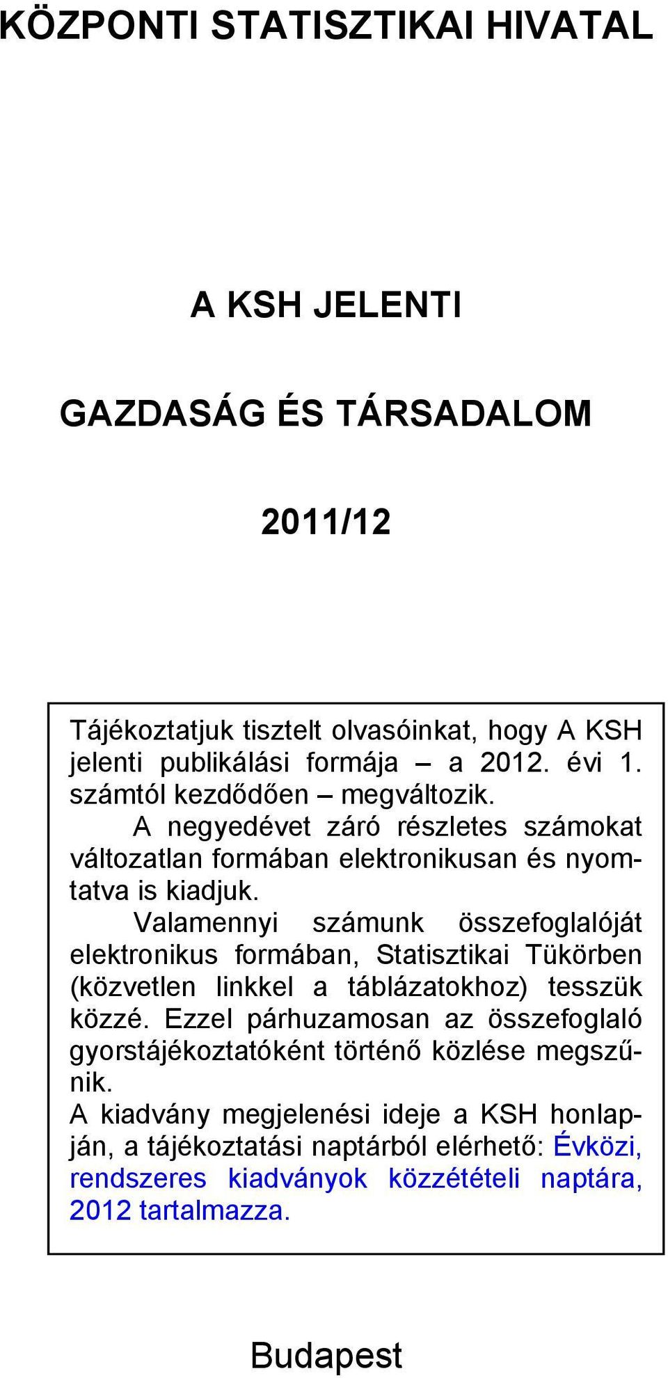 Valamennyi számunk összefoglalóját elektronikus formában, Statisztikai Tükörben (közvetlen linkkel a táblázatokhoz) tesszük közzé.