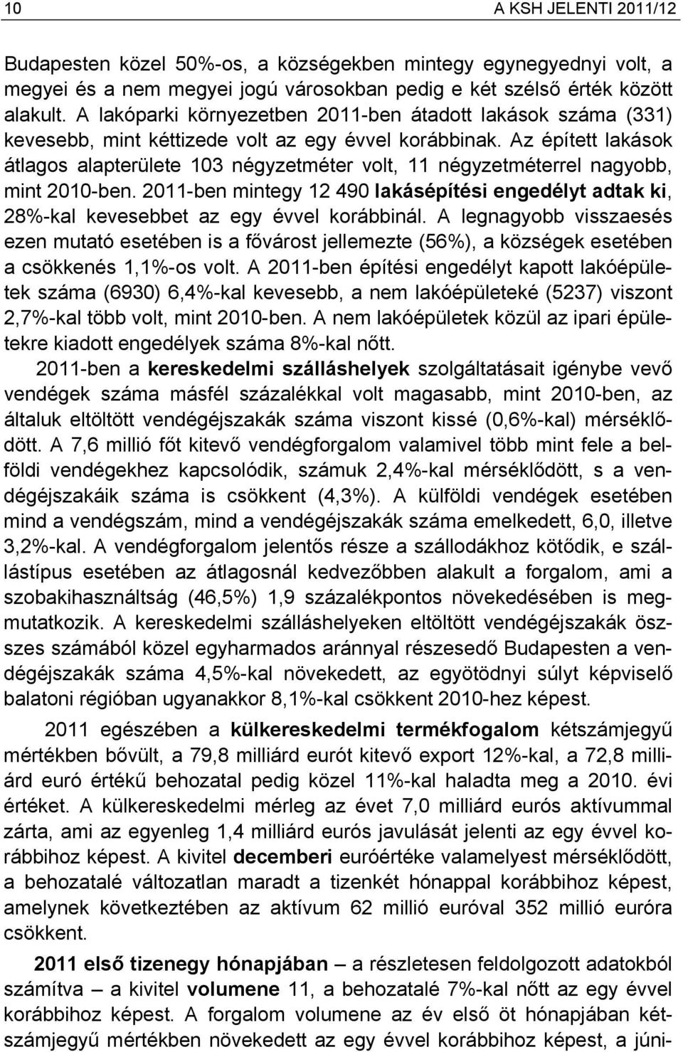 Az épített lakások átlagos alapterülete 103 négyzetméter volt, 11 négyzetméterrel nagyobb, mint 2010-ben.