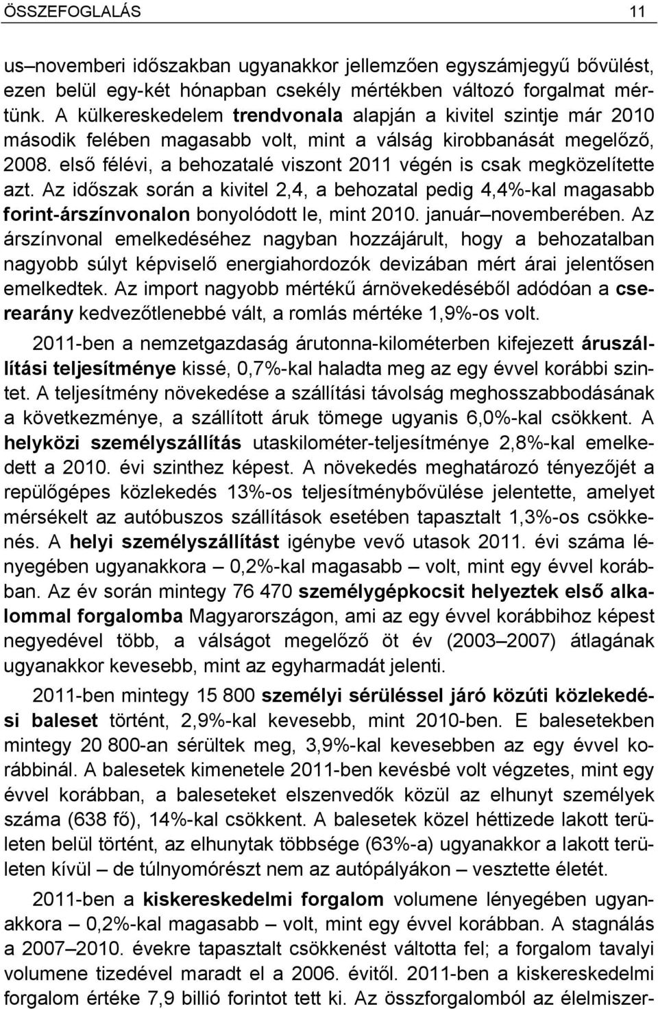 első félévi, a behozatalé viszont 2011 végén is csak megközelítette azt. Az időszak során a kivitel 2,4, a behozatal pedig 4,4%-kal magasabb forint-árszínvonalon bonyolódott le, mint 2010.