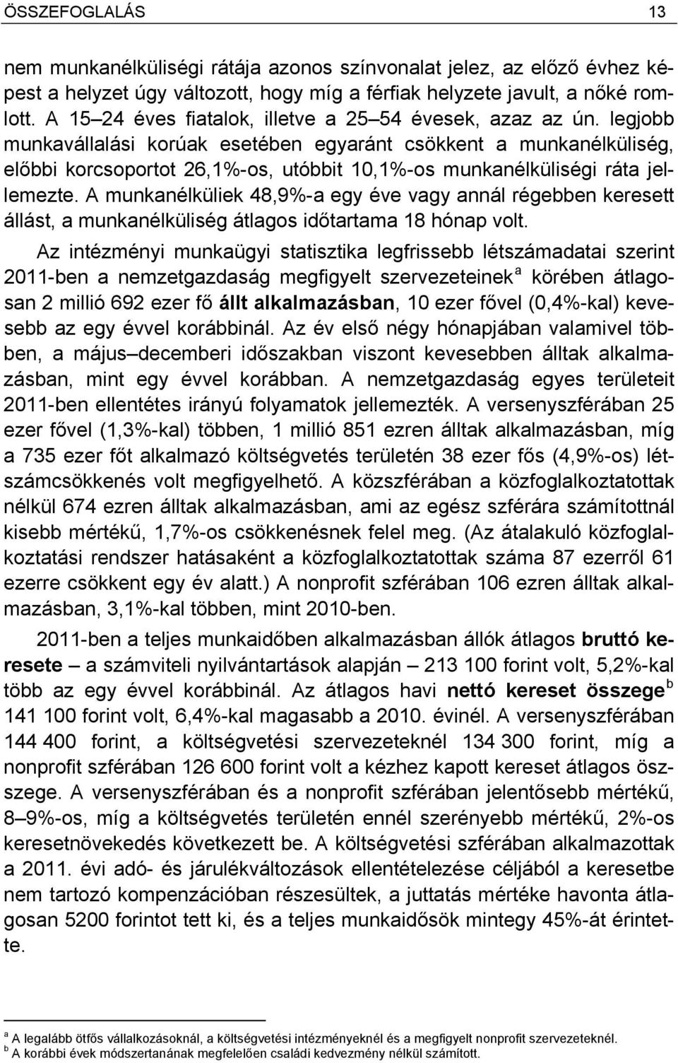 legjobb munkavállalási korúak esetében egyaránt csökkent a munkanélküliség, előbbi korcsoportot 26,1%-os, utóbbit 10,1%-os munkanélküliségi ráta jellemezte.