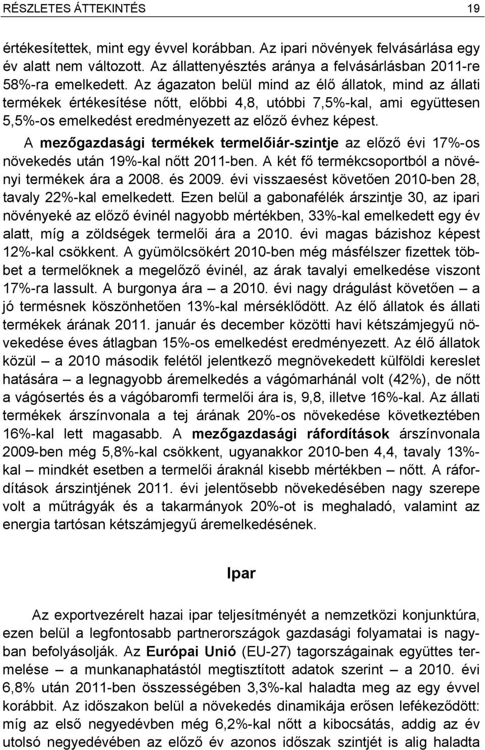 A mezőgazdasági termékek termelőiár-szintje az előző évi 17%-os növekedés után 19%-kal nőtt 2011-ben. A két fő termékcsoportból a növényi termékek ára a 2008. és 2009.