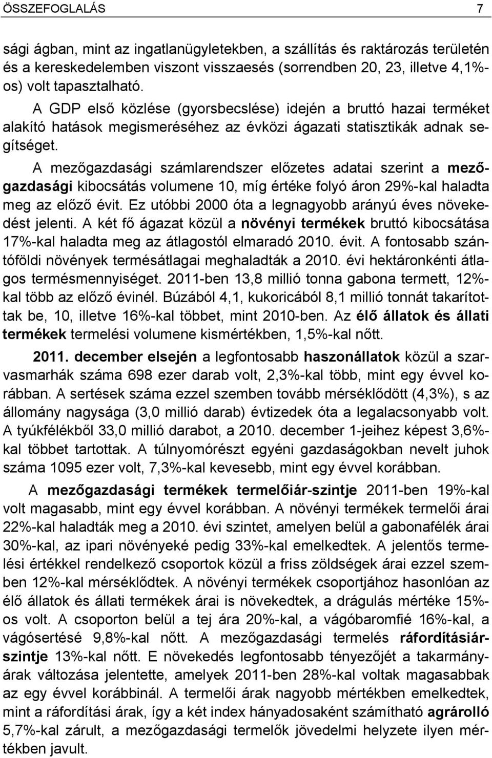 A mezőgazdasági számlarendszer előzetes adatai szerint a mezőgazdasági kibocsátás volumene 10, míg értéke folyó áron 29%-kal haladta meg az előző évit.