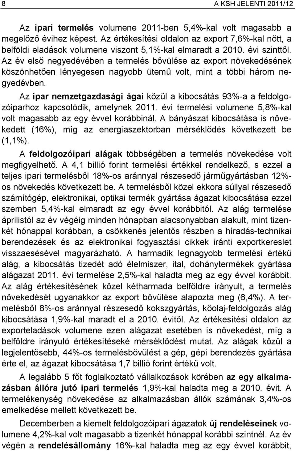 Az év első negyedévében a termelés bővülése az export növekedésének köszönhetően lényegesen nagyobb ütemű volt, mint a többi három negyedévben.
