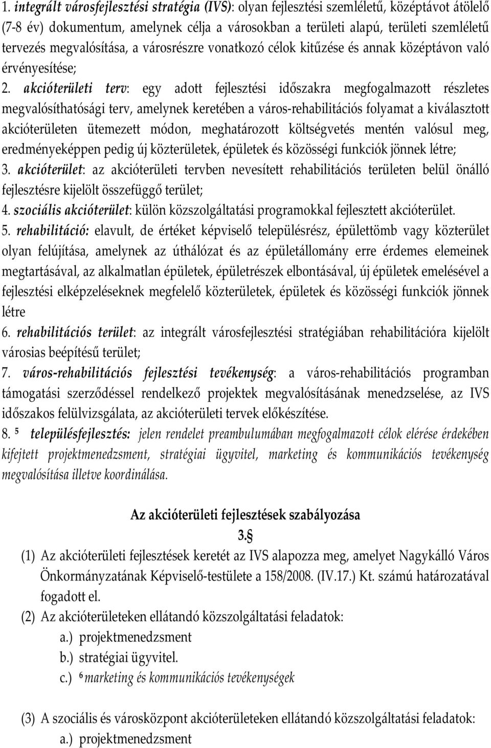 akcióterületi terv: egy adott fejlesztési időszakra megfogalmazott részletes megvalósíthatósági terv, amelynek keretében a város-rehabilitációs folyamat a kiválasztott akcióterületen ütemezett módon,