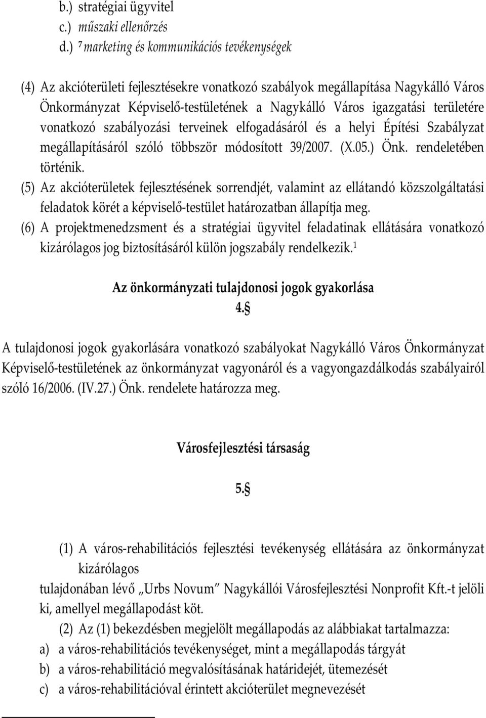 területére vonatkozó szabályozási terveinek elfogadásáról és a helyi Építési Szabályzat megállapításáról szóló többször módosított 39/2007. (X.05.) Önk. rendeletében történik.