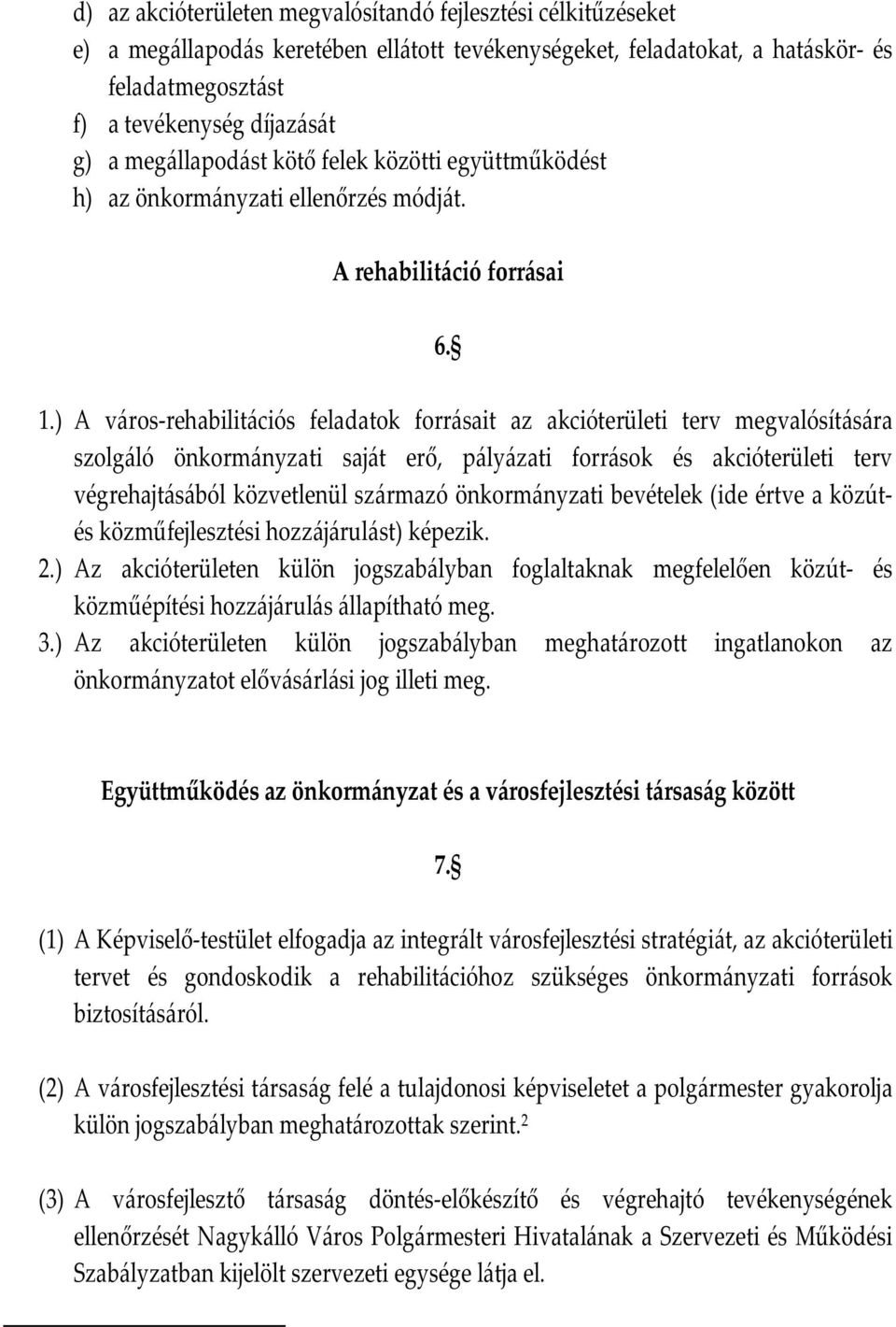 ) A város-rehabilitációs feladatok forrásait az akcióterületi terv megvalósítására szolgáló önkormányzati saját erő, pályázati források és akcióterületi terv végrehajtásából közvetlenül származó