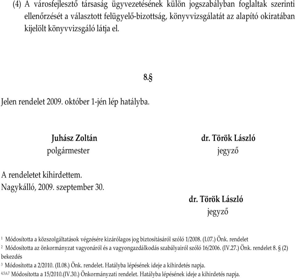 Török László jegyző 1 Módosította a közszolgáltatások végzésére kizárólagos jog biztosításáról szóló 1/2008. (I.07.) Önk.