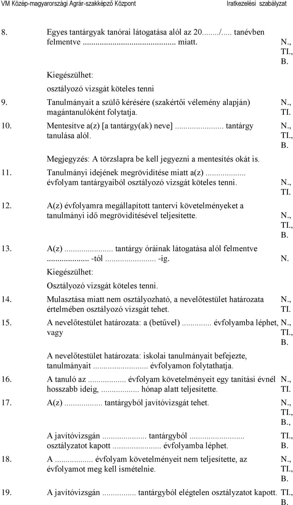 Megjegyzés: A törzslapra be kell jegyezni a mentesítés okát is. 11. Tanulmányi idejének megrövidítése miatt a(z)... évfolyam tantárgyaiból osztályozó vizsgát köteles tenni. 12.