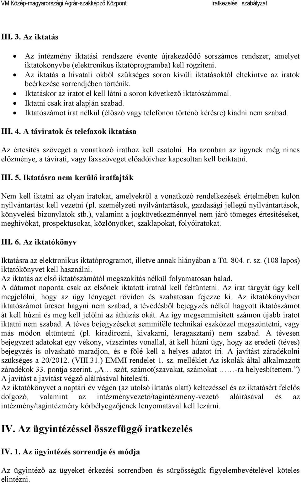 Iktatni csak irat alapján szabad. Iktatószámot irat nélkül (élőszó vagy telefonon történő kérésre) kiadni nem szabad. III. 4.