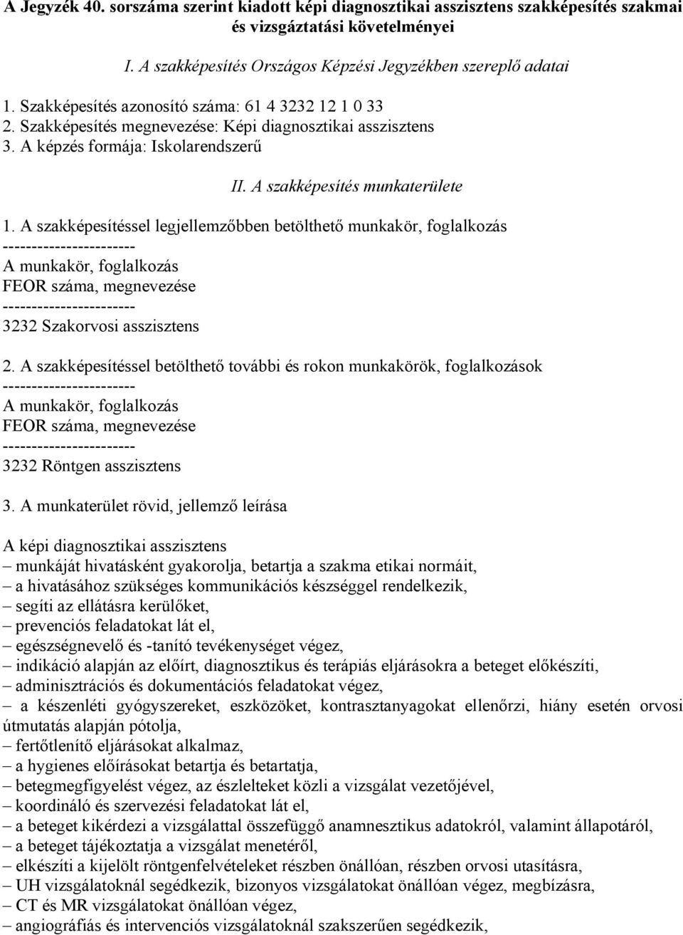 A szakképesítéssel legjellemzőbben betölthető munkakör, foglalkozás A munkakör, foglalkozás FEOR száma, megnevezése 3232 Szakorvosi asszisztens 2.