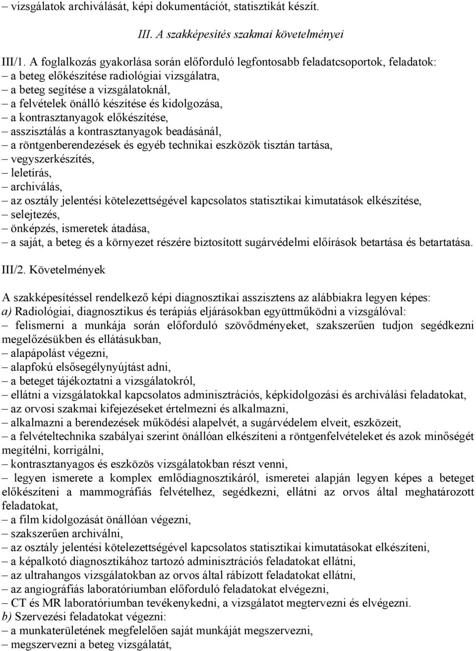 kidolgozása, a kontrasztanyagok előkészítése, asszisztálás a kontrasztanyagok beadásánál, a röntgenberendezések és egyéb technikai eszközök tisztán tartása, vegyszerkészítés, leletírás, archiválás,