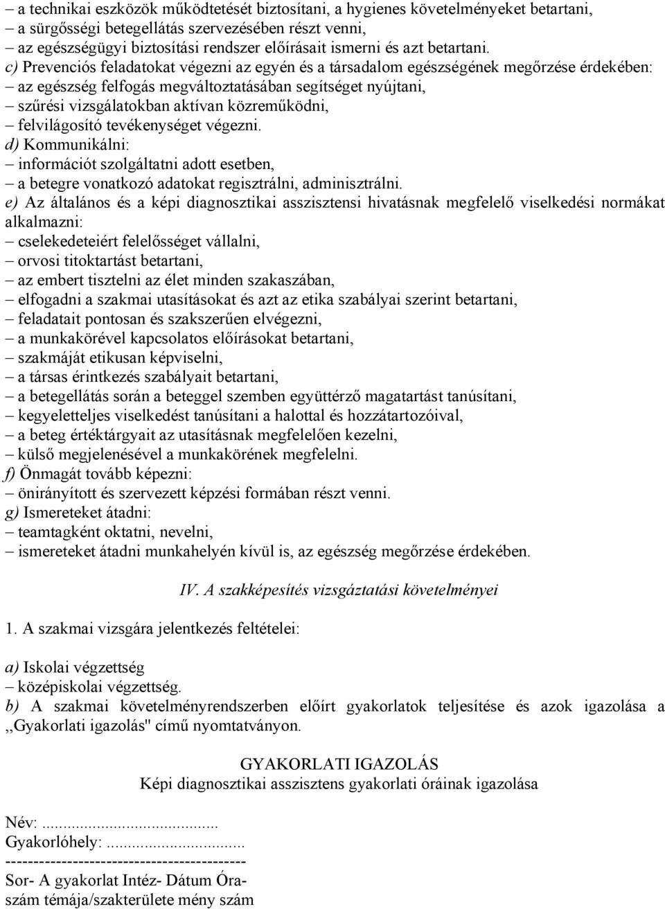 c) Prevenciós feladatokat végezni az egyén és a társadalom egészségének megőrzése érdekében: az egészség felfogás megváltoztatásában segítséget nyújtani, szűrési vizsgálatokban aktívan közreműködni,