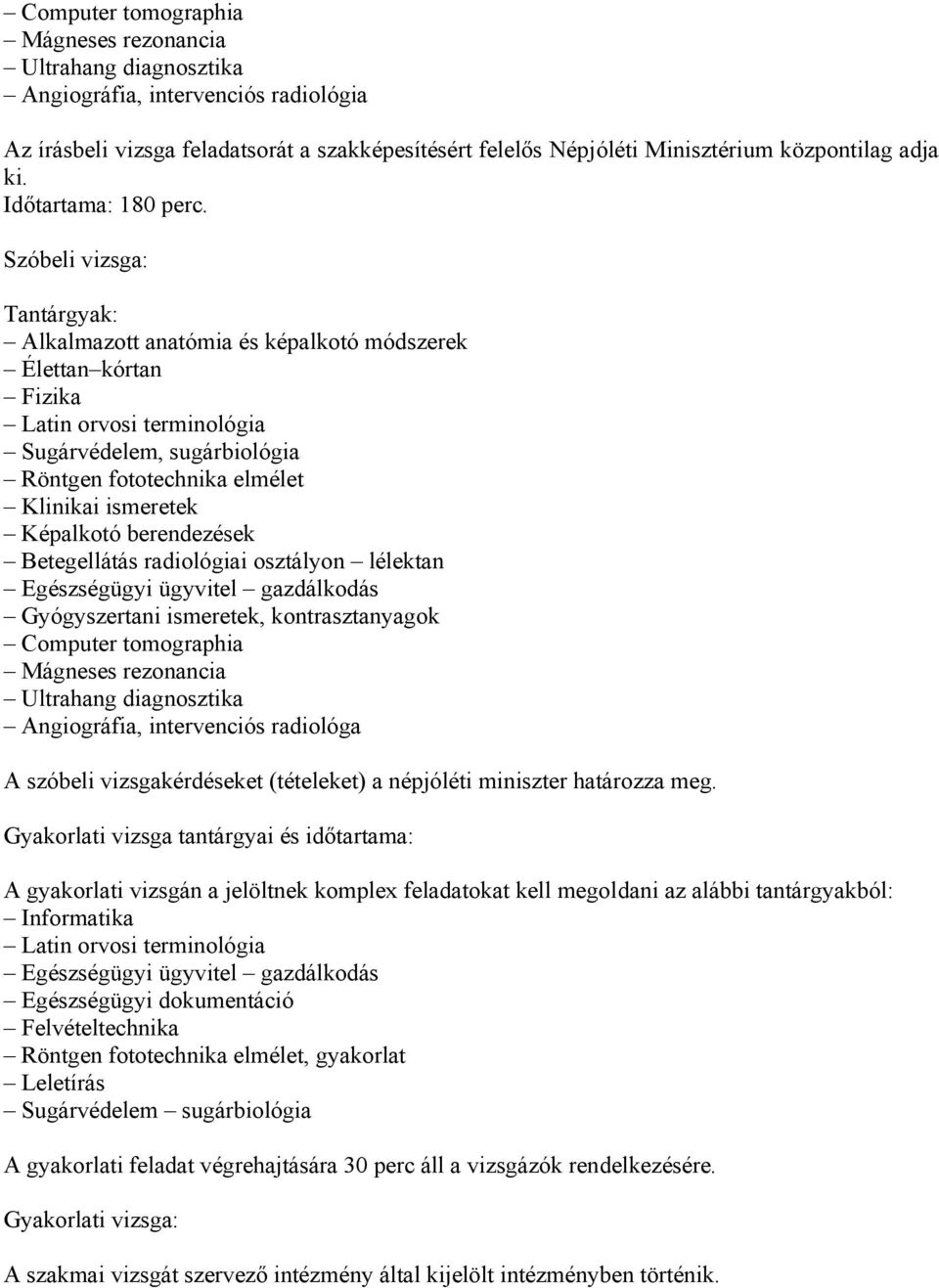 Szóbeli vizsga: Tantárgyak: Alkalmazott anatómia és képalkotó módszerek Élettan kórtan Fizika Latin orvosi terminológia Sugárvédelem, sugárbiológia Röntgen fototechnika elmélet Klinikai ismeretek