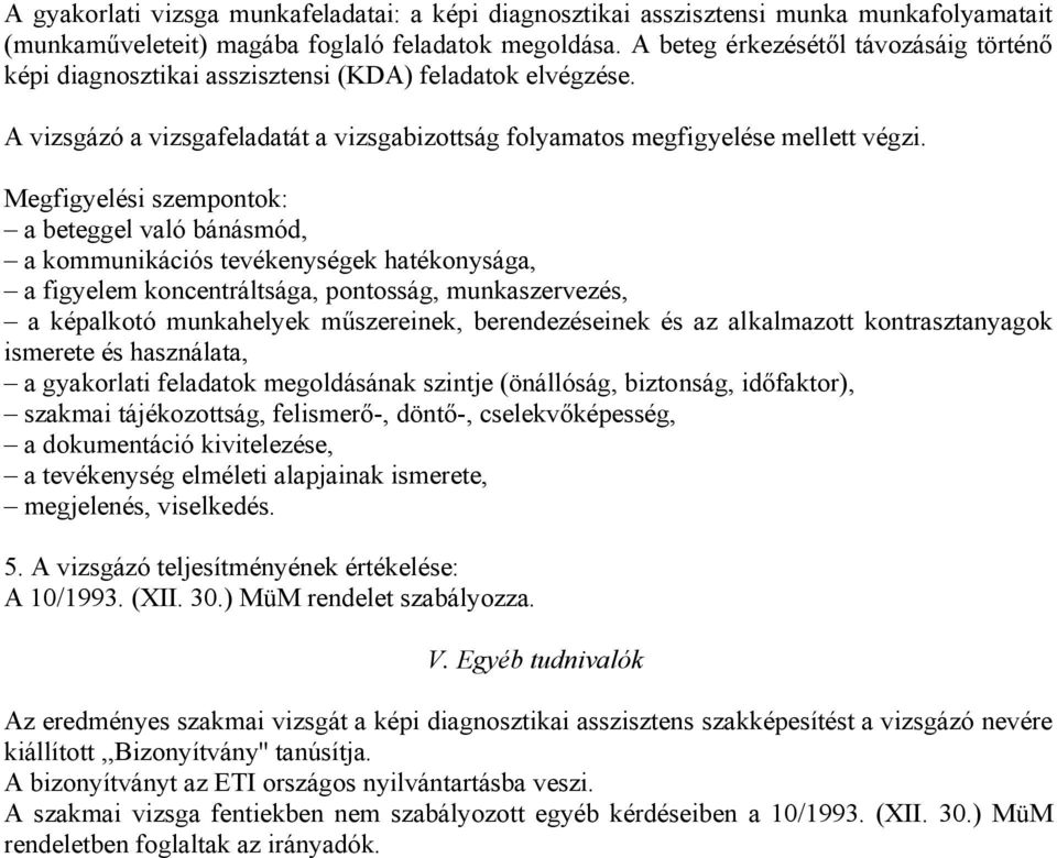 Megfigyelési szempontok: a beteggel való bánásmód, a kommunikációs tevékenységek hatékonysága, a figyelem koncentráltsága, pontosság, munkaszervezés, a képalkotó munkahelyek műszereinek,