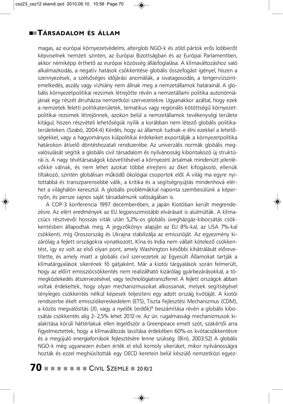 10:58 Page 70 magas, az európai köryezetvédelmi, alterglob NGO-k és zöld pártok erős lobbierőt képviselek emzeti szite, az Európai Bizottságba és az Európai Parlametbe, akkor émiképp érthető az