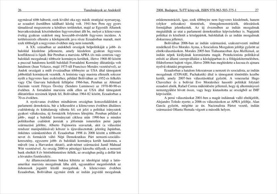 hosszabb-rövidebb fegyveres incidens. A területszerzés ellenére a kıolajmezık java része Ecuadorban maradt, mert ezek többségét a negyvenes években még nem ismerték. A XX.
