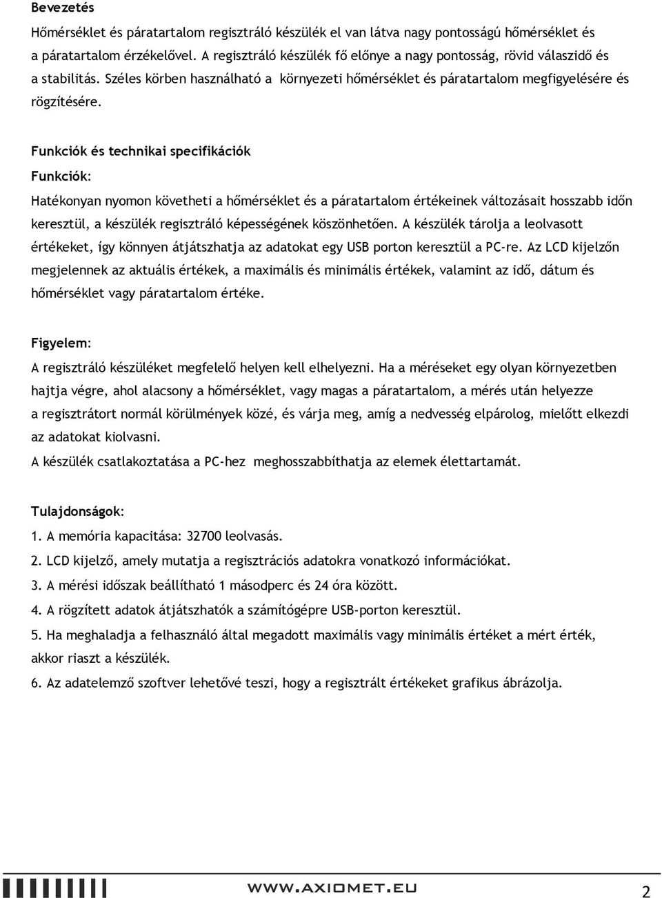 Funkciók és technikai specifikációk Funkciók: Hatékonyan nyomon követheti a hőmérséklet és a páratartalom értékeinek változásait hosszabb időn keresztül, a készülék regisztráló képességének