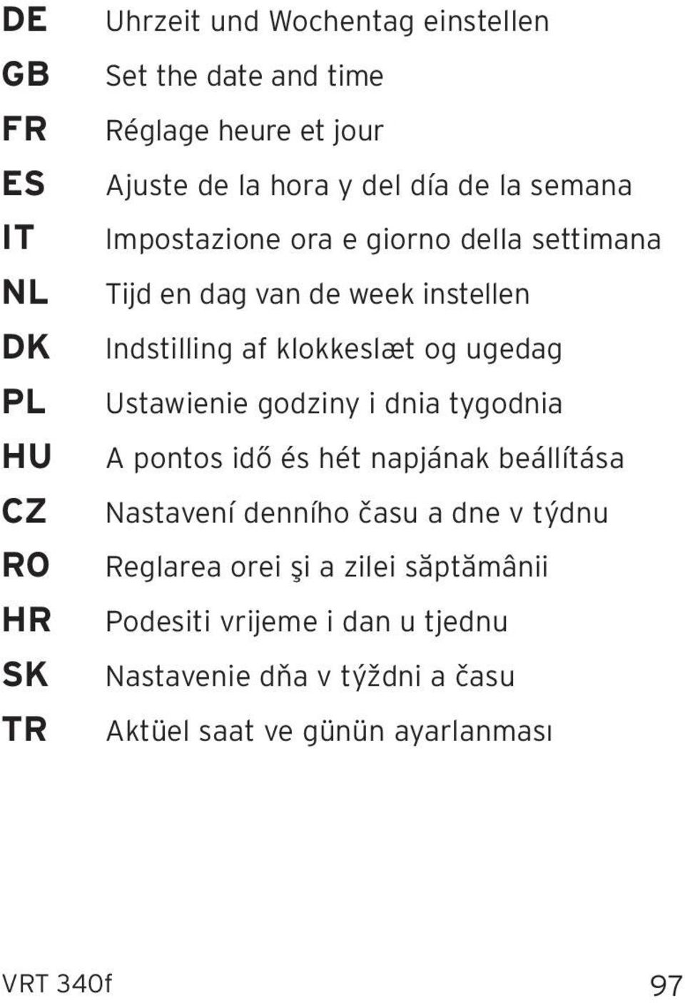 klokkeslæt og ugedag Ustawienie godziny i dnia tygodnia A pontos idő és hét napjának beállítása Nastavení denního času a dne v