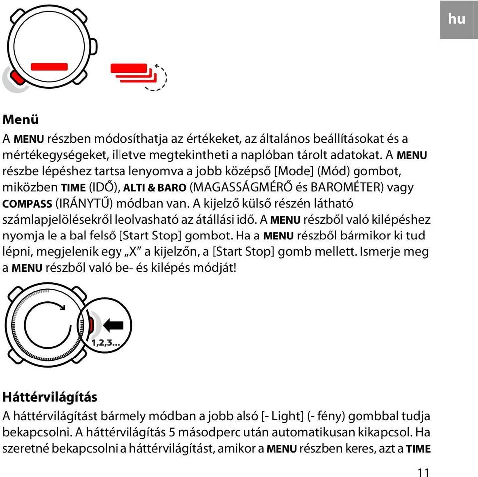 A kijelző külső részén látható számlapjelölésekről leolvasható az átállási idő. A MENU részből való kilépéshez nyomja le a bal felső [Start Stop] gombot.