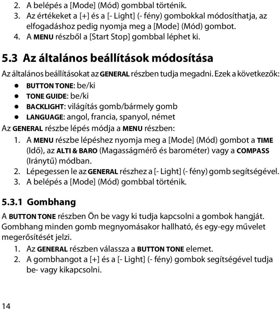 Ezek a következők: BUTTON TONE: be/ki TONE GUIDE: be/ki BACKLIGHT: világítás gomb/bármely gomb LANGUAGE: angol, francia, spanyol, német Az GENERAL részbe lépés módja a MENU részben: 1.