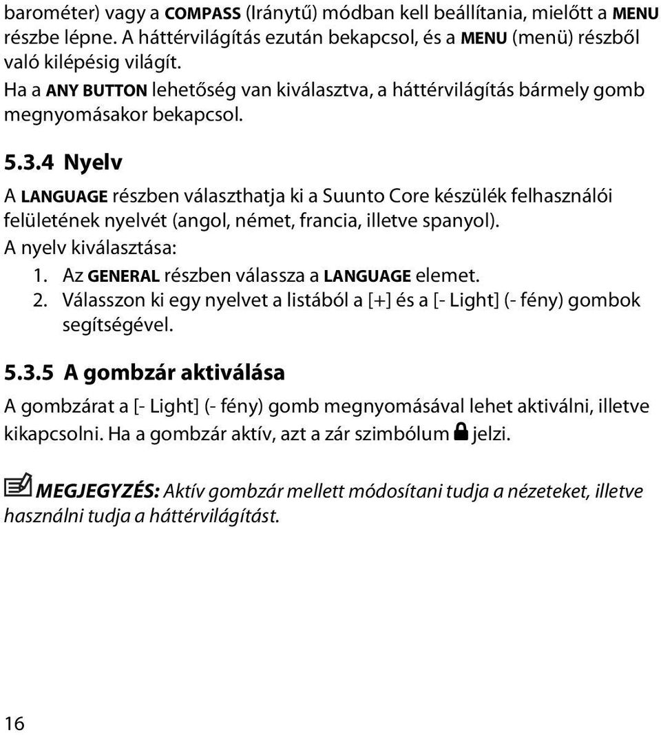 4 Nyelv A LANGUAGE részben választhatja ki a Suunto Core készülék felhasználói felületének nyelvét (angol, német, francia, illetve spanyol). A nyelv kiválasztása: 1.