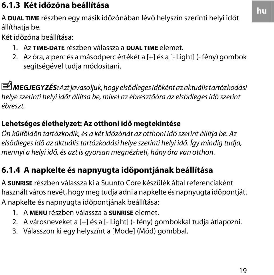 hu MEGJEGYZÉS: Azt javasoljuk, hogy elsődleges időként az aktuális tartózkodási helye szerinti helyi időt állítsa be, mivel az ébresztőóra az elsődleges idő szerint ébreszt.