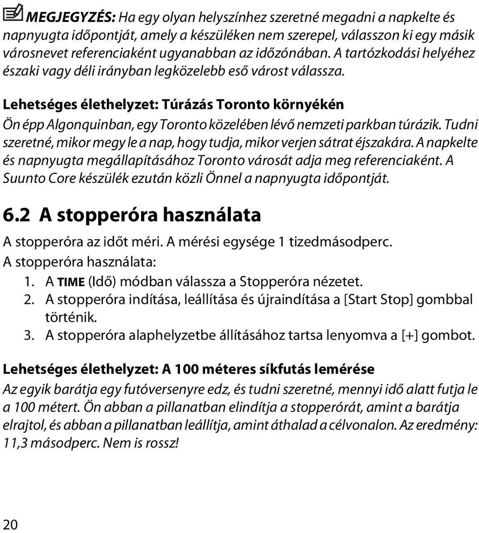 Lehetséges élethelyzet: Túrázás Toronto környékén Ön épp Algonquinban, egy Toronto közelében lévő nemzeti parkban túrázik.