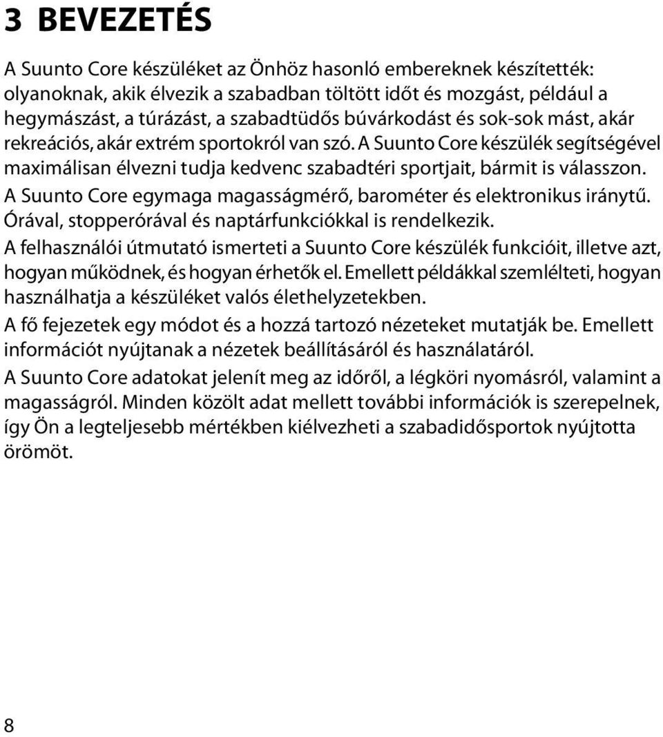 A Suunto Core egymaga magasságmérő, barométer és elektronikus iránytű. Órával, stopperórával és naptárfunkciókkal is rendelkezik.