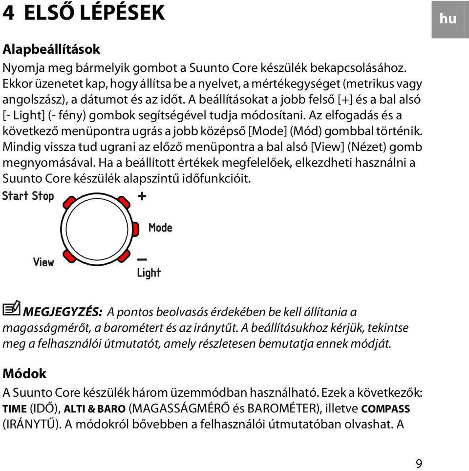 A beállításokat a jobb felső [+] és a bal alsó [- Light] (- fény) gombok segítségével tudja módosítani. Az elfogadás és a következő menüpontra ugrás a jobb középső [Mode] (Mód) gombbal történik.