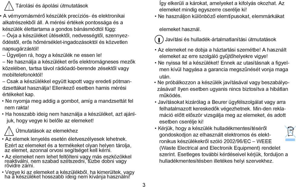 napsugárzástól! Ügyeljen rá, hogy a készülék ne essen le! Ne használja a készüléket erős elektromágneses mezők közelében, tartsa távol rádióadó-berende zésektől vagy mobiltelefonoktól!