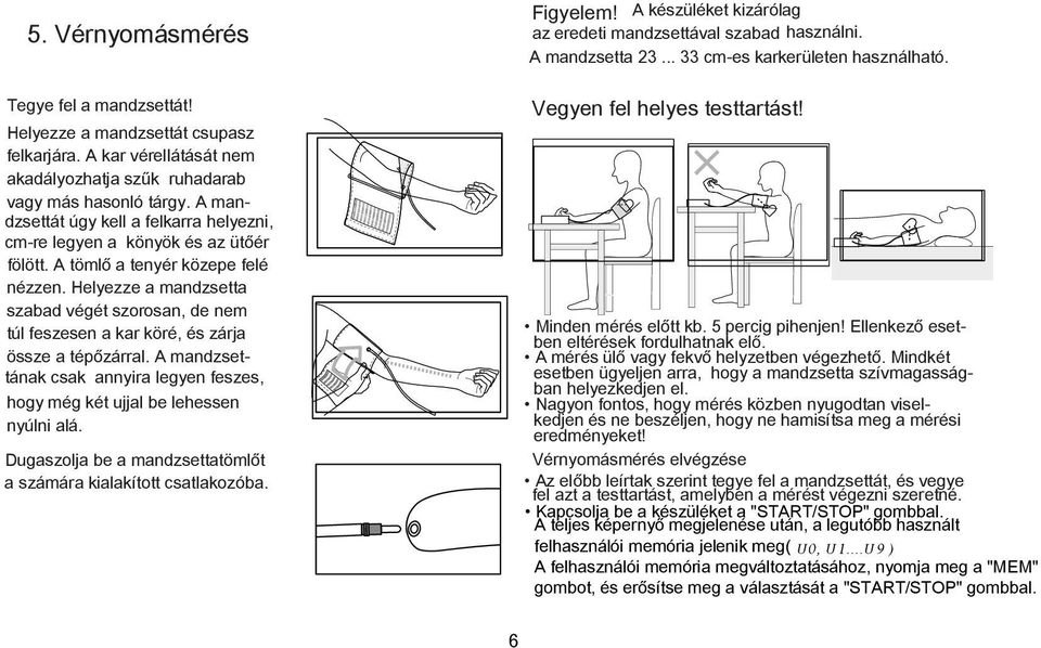 A tömlő a tenyér közepe felé szabad végét szorosan, de nem túl feszesen a kar köré, és zárja össze a tépőzárral.