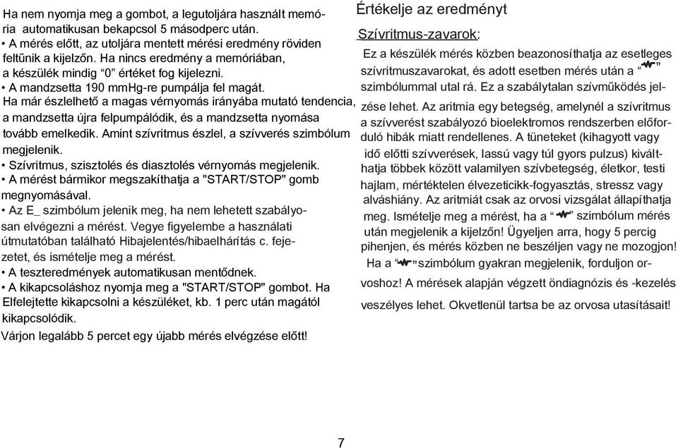 Ha már észlelhető a magas vérnyomás irányába mutató tendencia, a mandzsetta újra felpumpálódik, és a mandzsetta nyomása tovább emelkedik. Amint szívritmus észlel, a szívverés szimbólum megjelenik.