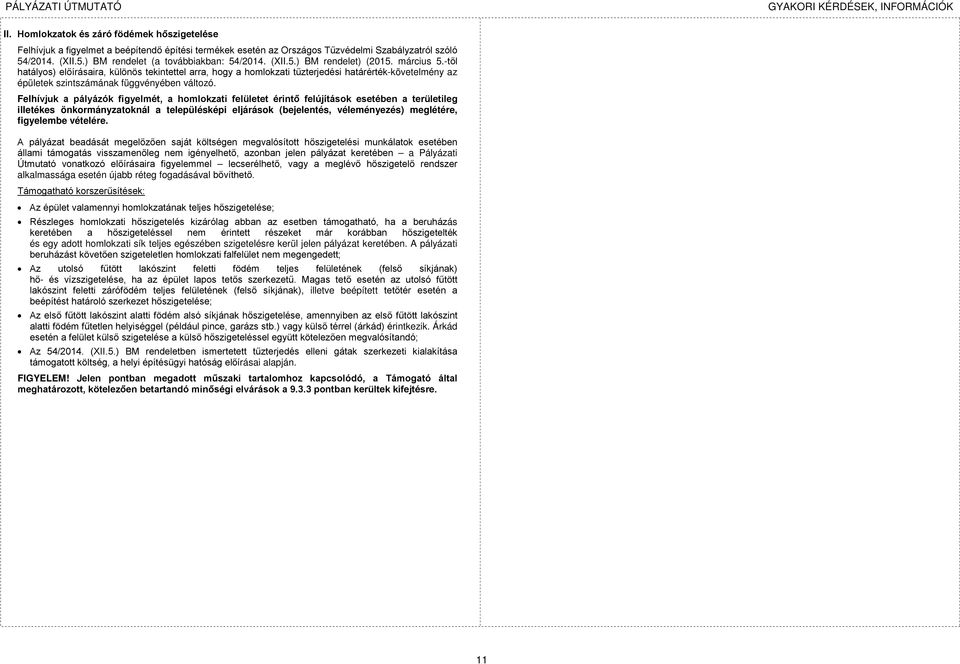 Felhívjuk a pályázók figyelmét, a homlokzati felületet érintő felújítások esetében a területileg illetékes önkormányzatoknál a településképi eljárások (bejelentés, véleményezés) meglétére, figyelembe