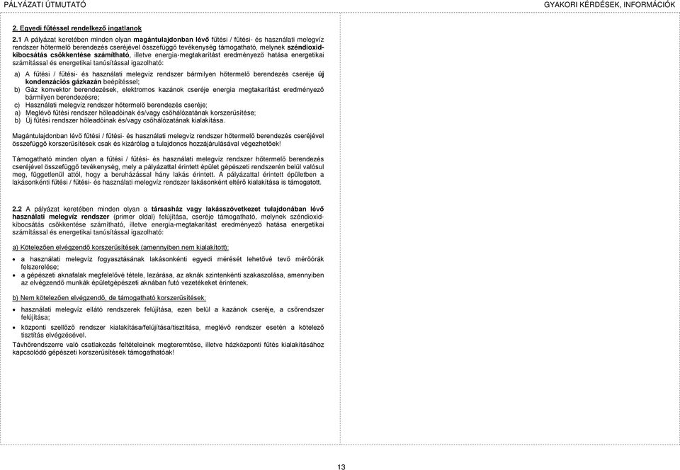 széndioxidkibocsátás csökkentése számítható, illetve energia-megtakarítást eredményező hatása energetikai számítással és energetikai tanúsítással igazolható: a) A fűtési / fűtési- és használati