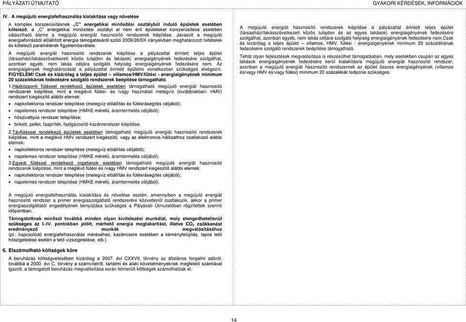 Javasolt a megújuló energiaforrásból előállított energia támogatásáról szóló 2009/28/EK irányelvben meghatározott feltételek és kötelező paraméterek figyelembevétele.