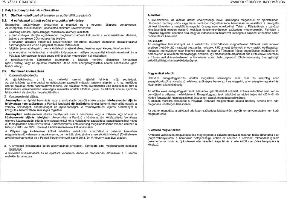 Az energetikai tanúsításokkal kapcsolatos minimum követelmények: - kizárólag kamarai jogosultsággal rendelkező személy készítheti; - a tanúsítványok alapján egyértelműen meghatározhatónak kell lennie