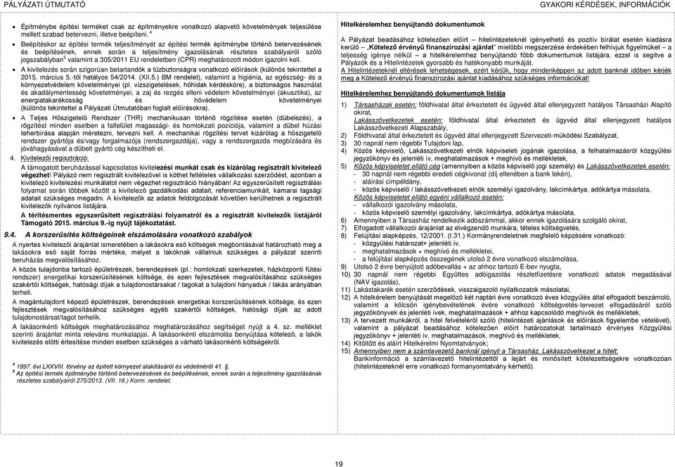 5 valamint a 305/2011 EU rendeletben (CPR) meghatározott módon igazolni kell. A kivitelezés során szigorúan betartandók a tűzbiztonságra vonatkozó előírások (különös tekintettel a 2015. március 5.