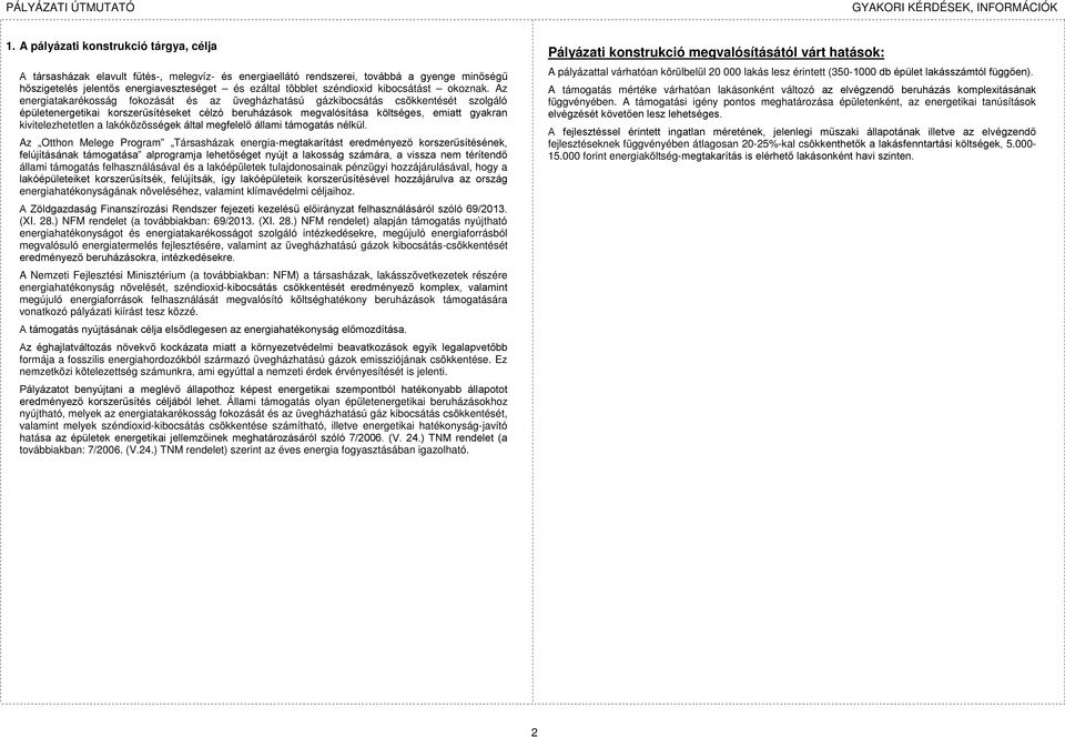 Az energiatakarékosság fokozását és az üvegházhatású gázkibocsátás csökkentését szolgáló épületenergetikai korszerűsítéseket célzó beruházások megvalósítása költséges, emiatt gyakran
