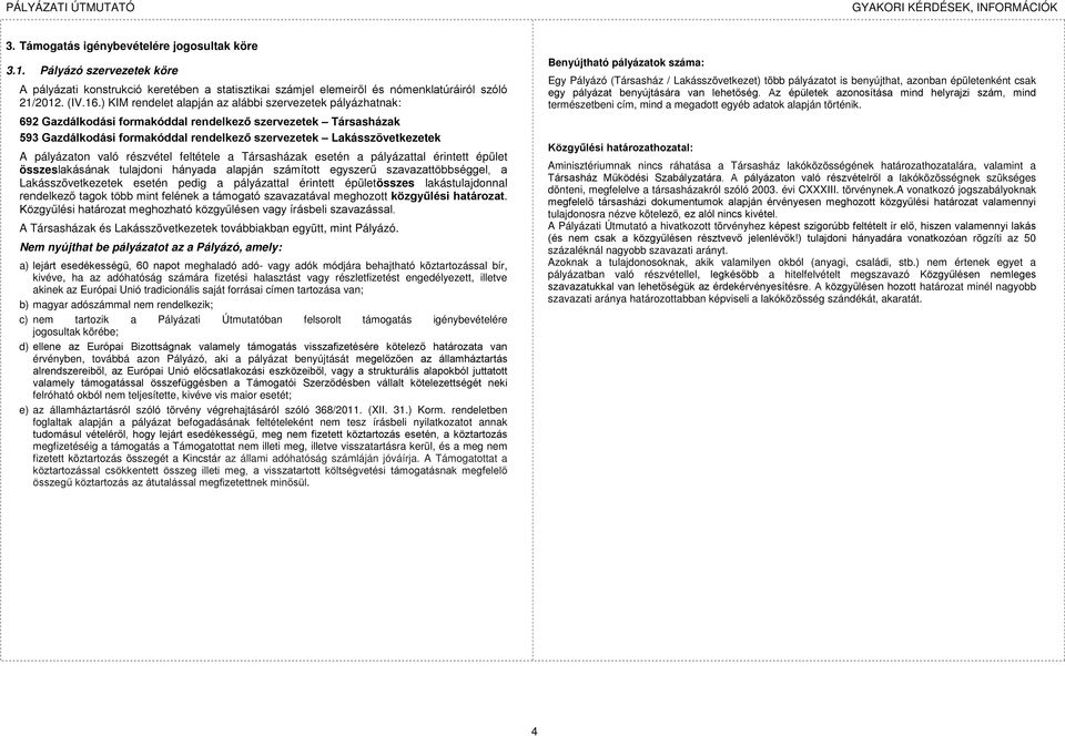 pályázaton való részvétel feltétele a Társasházak esetén a pályázattal érintett épület összeslakásának tulajdoni hányada alapján számított egyszerű szavazattöbbséggel, a Lakásszövetkezetek esetén