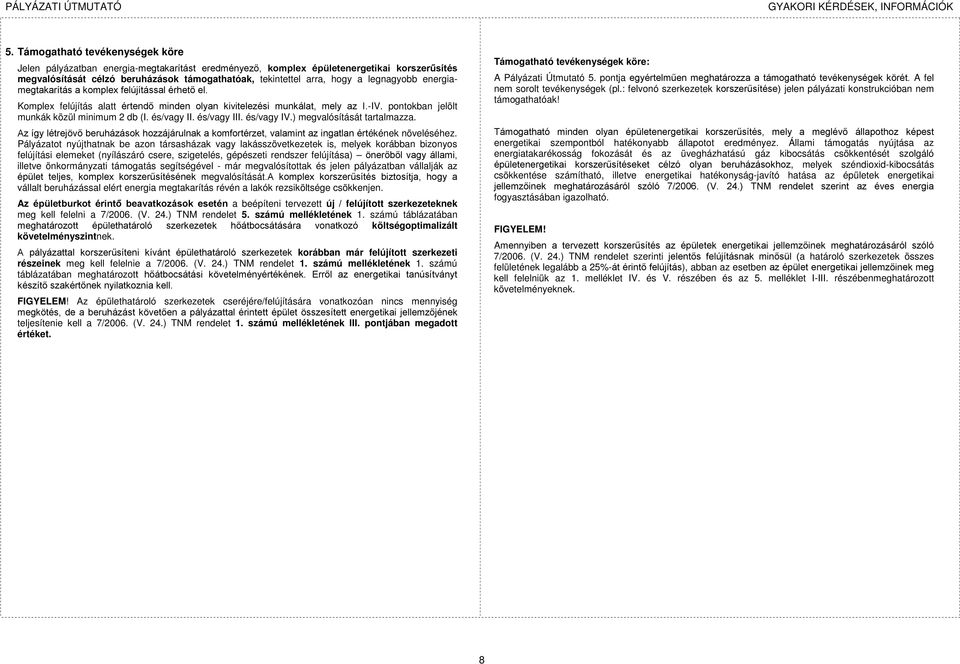 és/vagy II. és/vagy III. és/vagy IV.) megvalósítását tartalmazza. Az így létrejövő beruházások hozzájárulnak a komfortérzet, valamint az ingatlan értékének növeléséhez.