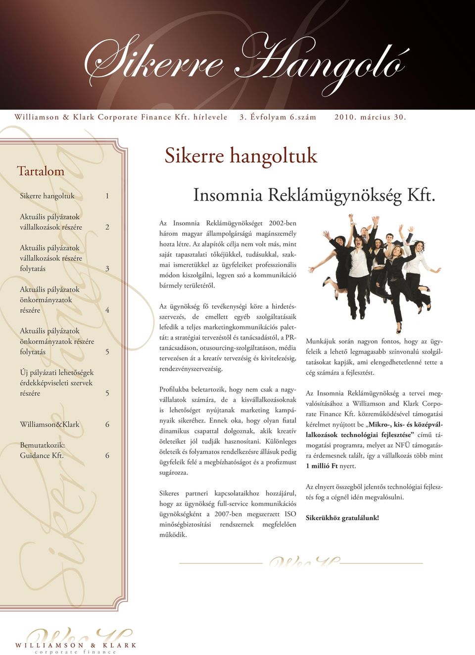 részére 5 Williamson&Klark 6 Bemutatkozik: Guidance Kft. 6 Insomnia Reklámügynökség Kft. Az Insomnia Reklámügynökséget 2002-ben három magyar állampolgárságú magánszemély hozta létre.