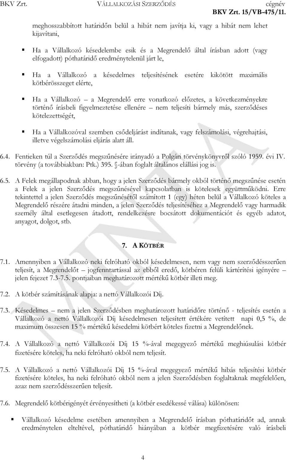 írásbeli figyelmeztetése ellenére nem teljesíti bármely más, szerződéses kötelezettségét, Ha a Vállalkozóval szemben csődeljárást indítanak, vagy felszámolási, végrehajtási, illetve végelszámolási